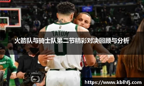 火箭队与骑士队第二节精彩对决回顾与分析